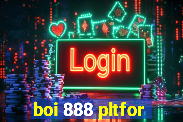 boi 888 pltfor